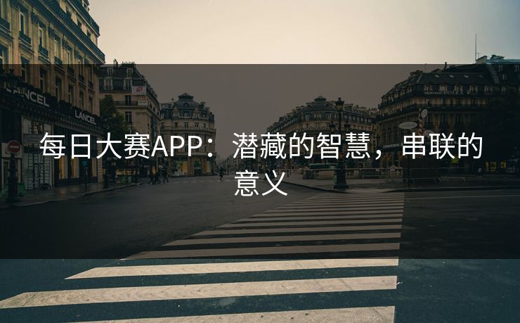 每日大赛APP:潜藏的智慧,串联的意义 每日大赛APP:潜藏的智慧,串联的意义
