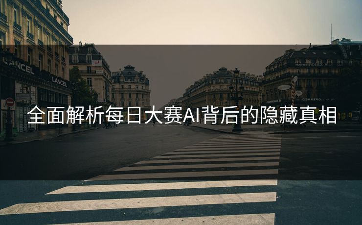 全面解析每日大赛AI背后的隐藏真相